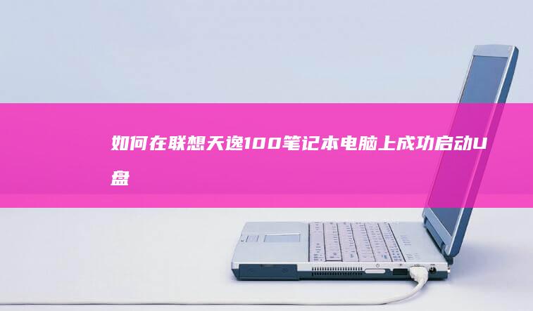 如何在联想天逸100笔记本电脑上成功启动U盘进行系统安装或修复 (如何在联想天逸510s里加两块3.5寸硬盘)